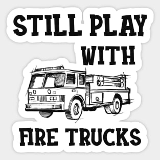 Firefighter - I still play with fire trucks Sticker